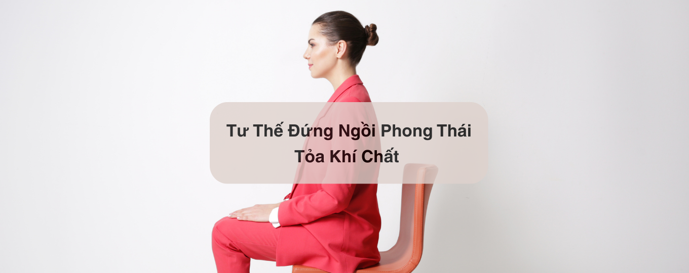 Tư Thế Đứng Ngồi Phong Thái Tỏa Khí Chất